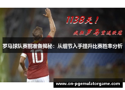 罗马球队赛前准备揭秘:从细节入手提升比赛胜率分析 罗马球队赛前准备揭秘:从细节入手提升比赛胜率分析