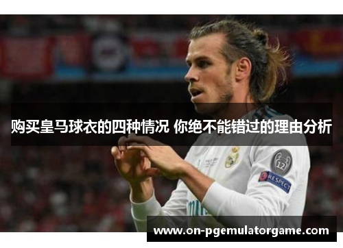 购买皇马球衣的四种情况 你绝不能错过的理由分析