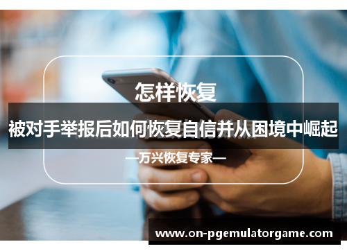 被对手举报后如何恢复自信并从困境中崛起