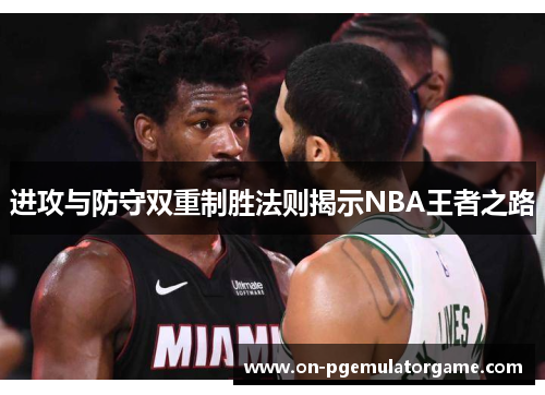 进攻与防守双重制胜法则揭示NBA王者之路 进攻与防守双重制胜法则揭示NBA王者之路