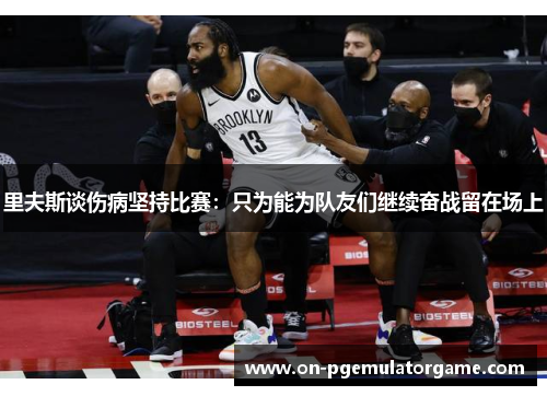 里夫斯谈伤病坚持比赛:只为能为队友们继续奋战留在场上 里夫斯谈伤病坚持比赛:只为能为队友们继续奋战留在场上