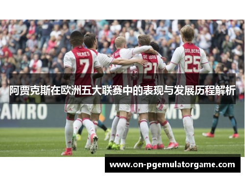 阿贾克斯在欧洲五大联赛中的表现与发展历程解析